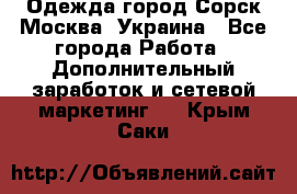 Одежда город Сорск Москва, Украина - Все города Работа » Дополнительный заработок и сетевой маркетинг   . Крым,Саки